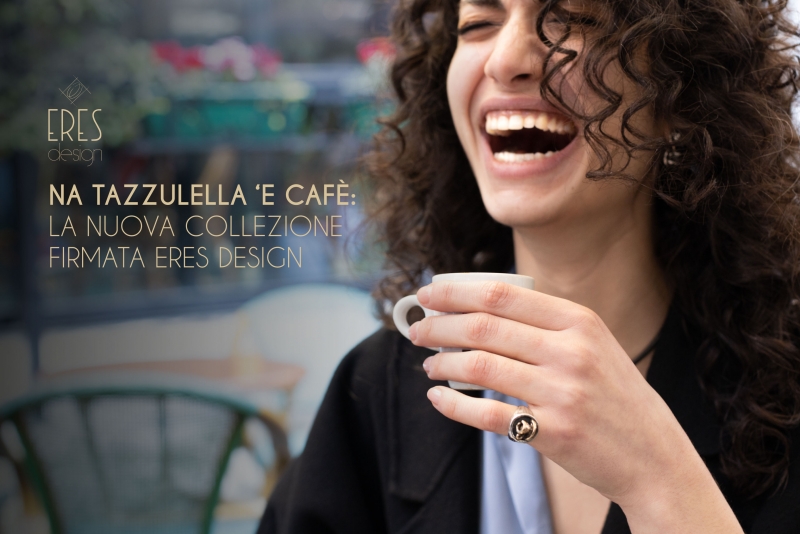 Na tazzulella e cafè: scopri la nuova collezione Eres Design